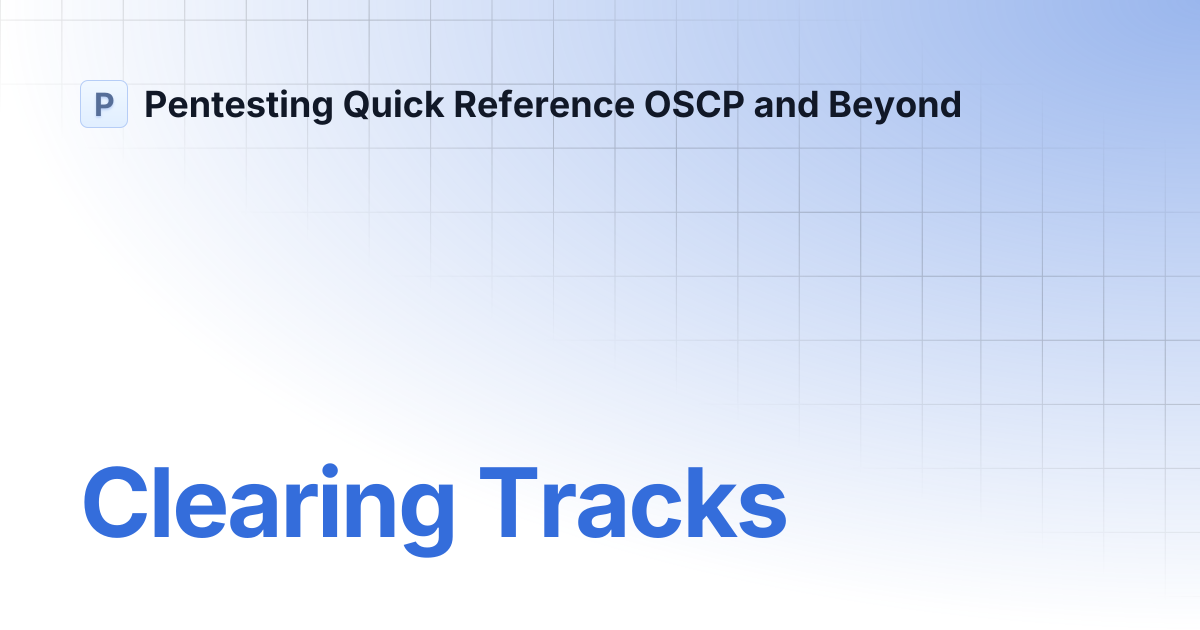 Clearing Tracks | Pentesting Quick Reference OSCP and Beyond